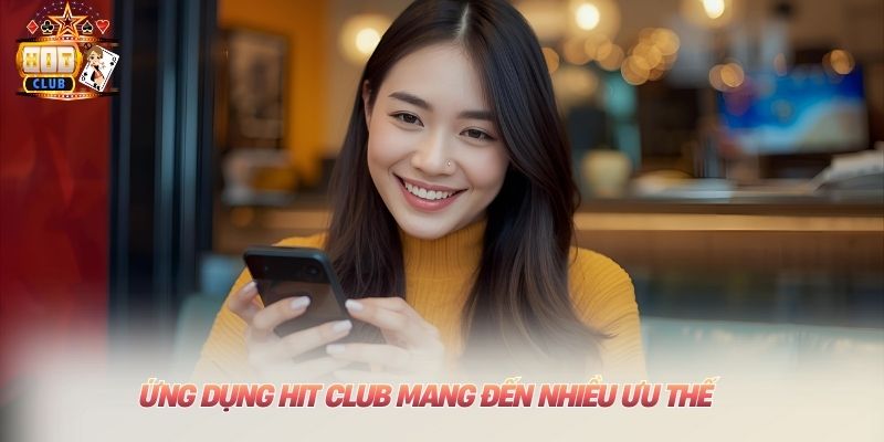 Ứng dụng Hit club mang đến nhiều ưu thế cho khách hàng